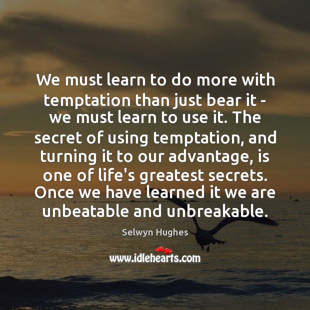 We must learn to do more with temptation than just bear it Selwyn Hughes Picture Quote