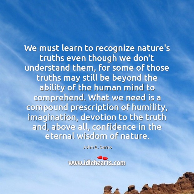 We must learn to recognize nature’s truths even though we don’t understand John E. Sarno Picture Quote