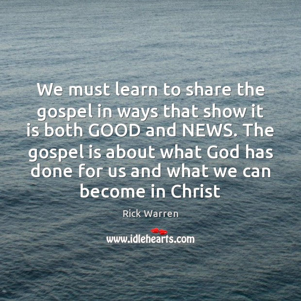 We must learn to share the gospel in ways that show it Rick Warren Picture Quote