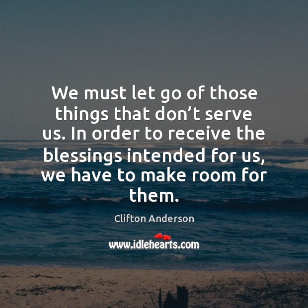 We must let go of those things that don’t serve us. Blessings Quotes Image