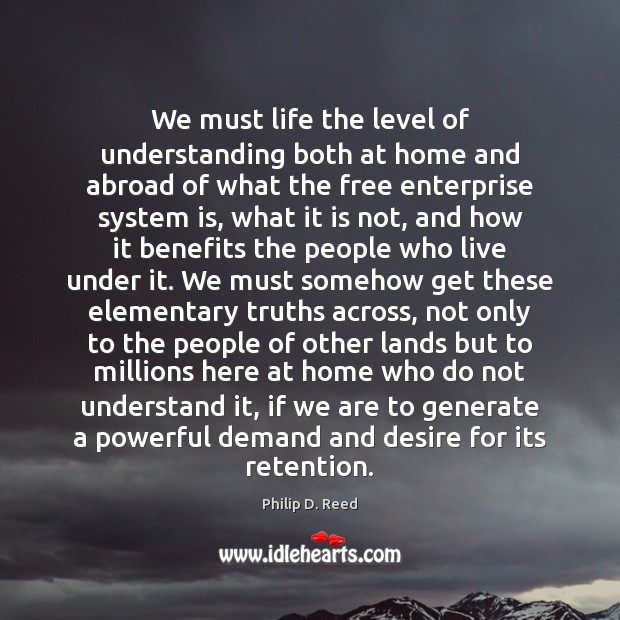We must life the level of understanding both at home and abroad Philip D. Reed Picture Quote