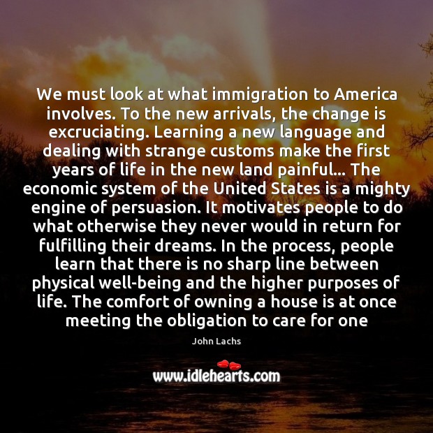 We must look at what immigration to America involves. To the new John Lachs Picture Quote