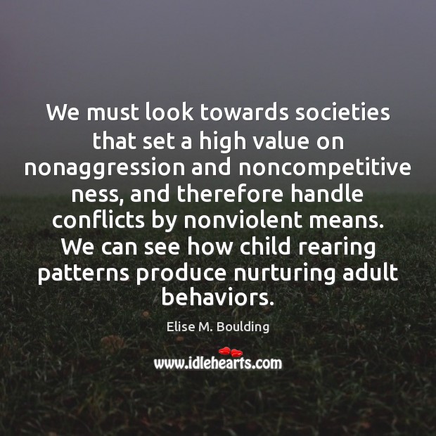 We must look towards societies that set a high value on nonaggression Elise M. Boulding Picture Quote