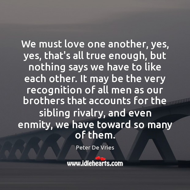 We must love one another, yes, yes, that’s all true enough, but Peter De Vries Picture Quote