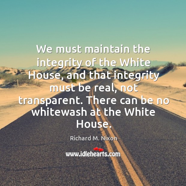 We must maintain the integrity of the White House, and that integrity Image