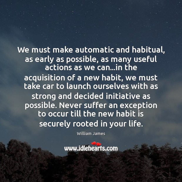 We must make automatic and habitual, as early as possible, as many Image