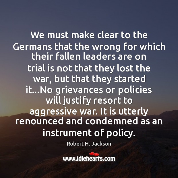We must make clear to the Germans that the wrong for which Robert H. Jackson Picture Quote