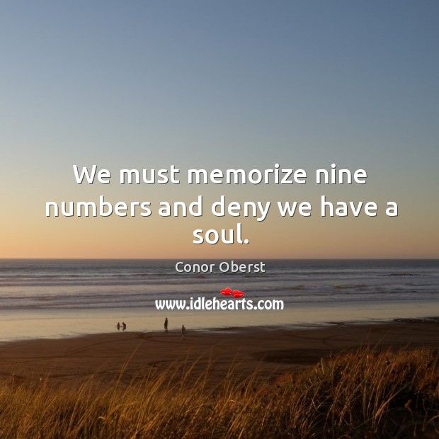 We must memorize nine numbers and deny we have a soul. Image