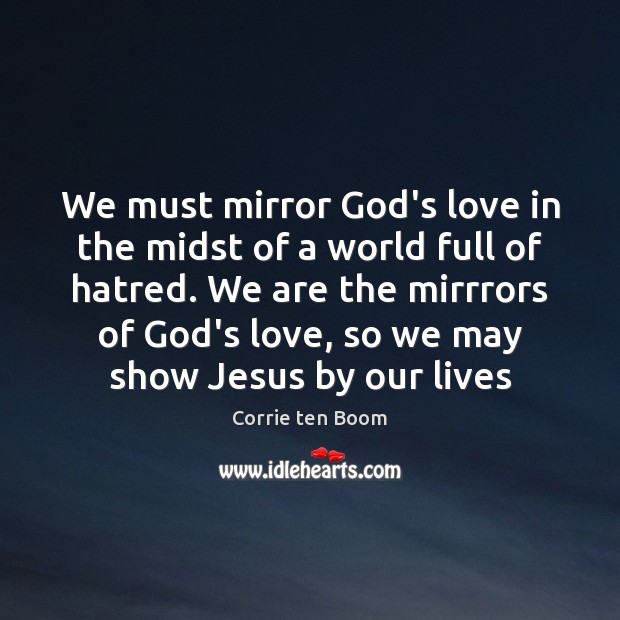 We must mirror God’s love in the midst of a world full Corrie ten Boom Picture Quote