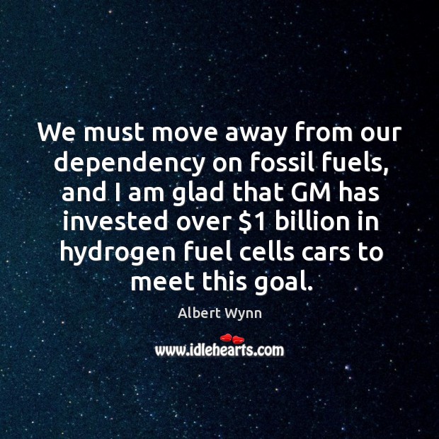 We must move away from our dependency on fossil fuels, and I am glad that gm has invested over Image