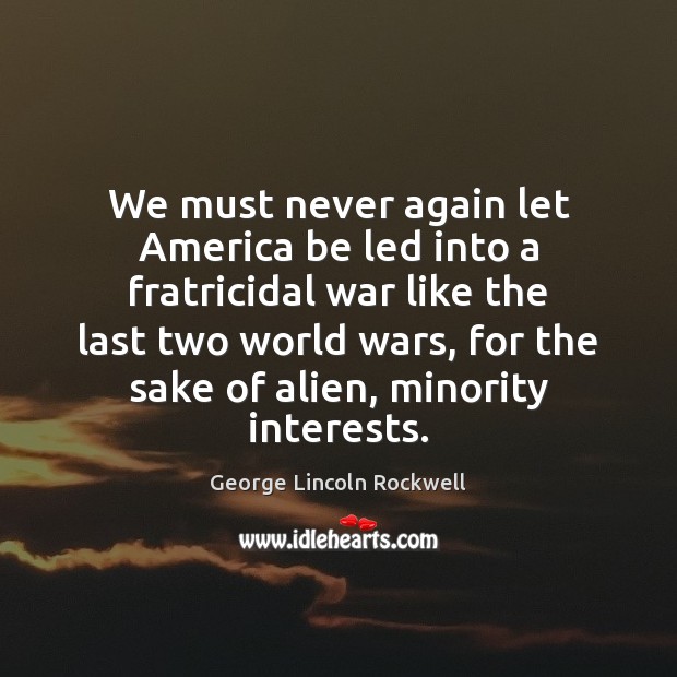 We must never again let America be led into a fratricidal war George Lincoln Rockwell Picture Quote