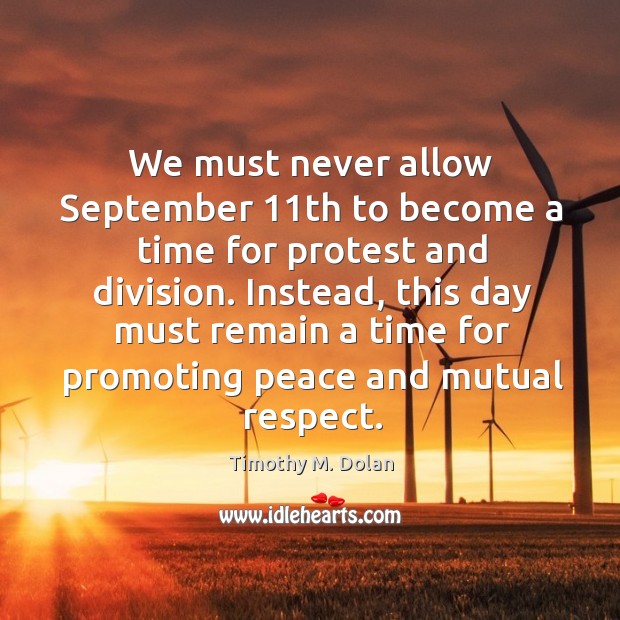 We must never allow september 11th to become a time for protest and division. Timothy M. Dolan Picture Quote