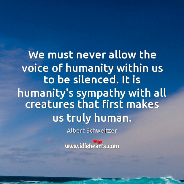 We must never allow the voice of humanity within us to be Albert Schweitzer Picture Quote