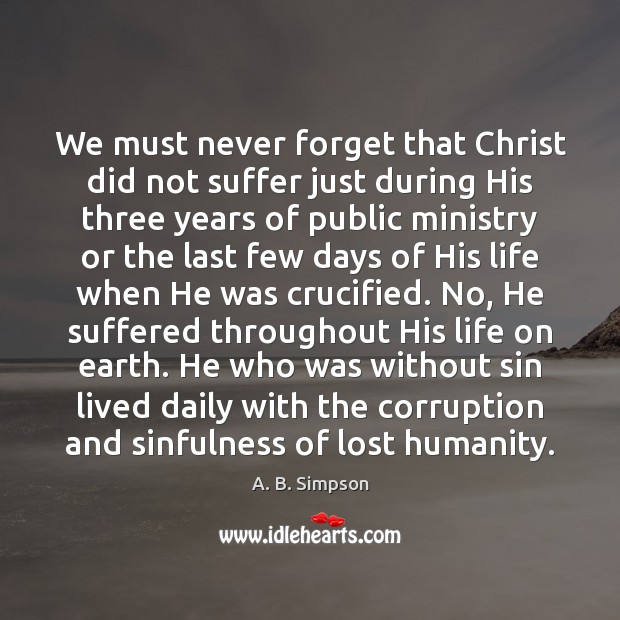 We must never forget that Christ did not suffer just during His Image