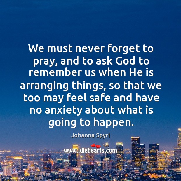 We must never forget to pray, and to ask God to remember Image
