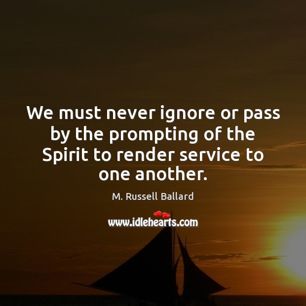 We must never ignore or pass by the prompting of the Spirit M. Russell Ballard Picture Quote