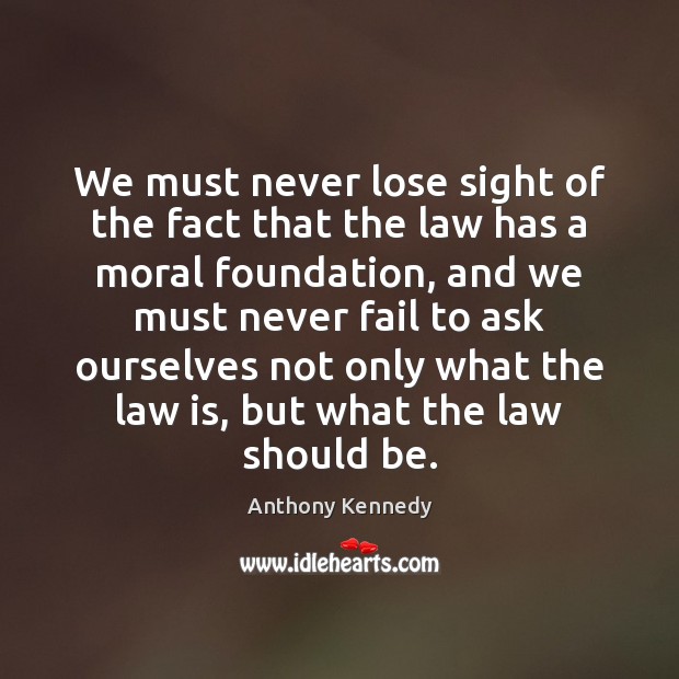 We must never lose sight of the fact that the law has Fail Quotes Image