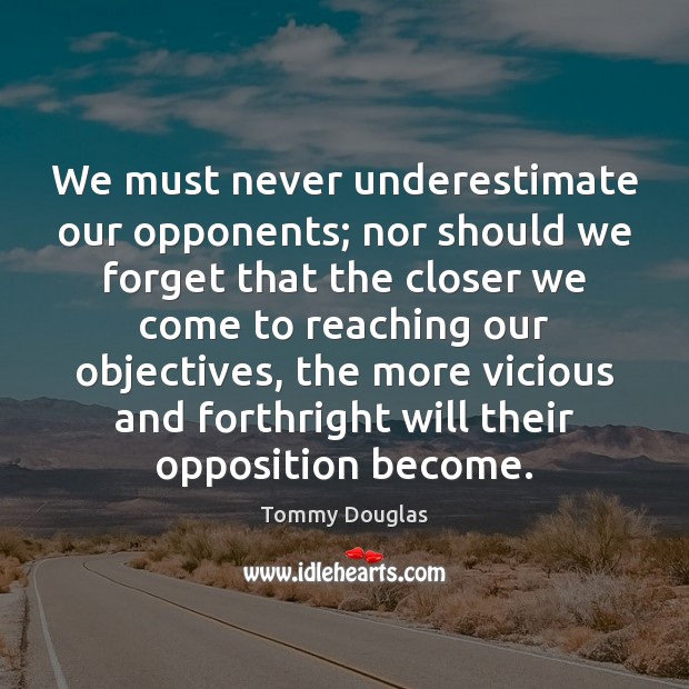 We must never underestimate our opponents; nor should we forget that the Underestimate Quotes Image