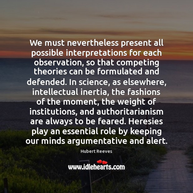We must nevertheless present all possible interpretations for each observation, so that Hubert Reeves Picture Quote