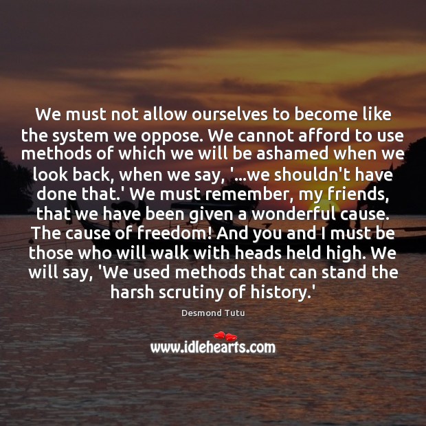 We must not allow ourselves to become like the system we oppose. Image