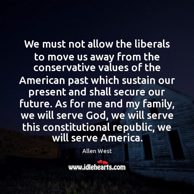 We must not allow the liberals to move us away from the Allen West Picture Quote
