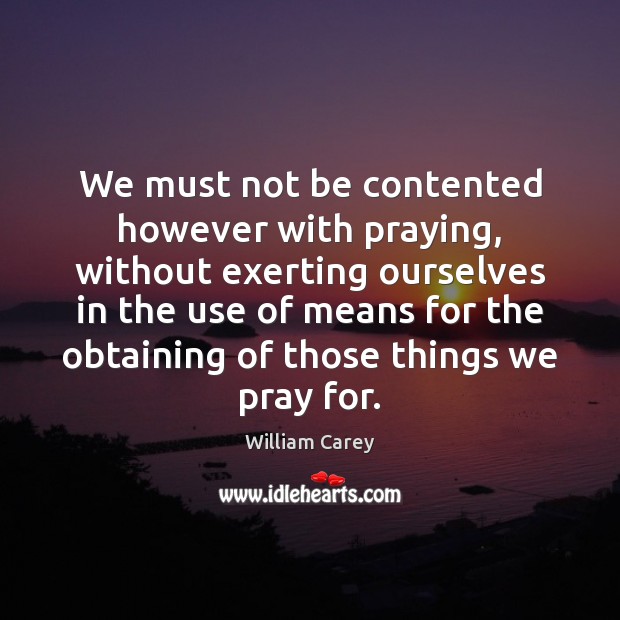 We must not be contented however with praying, without exerting ourselves in William Carey Picture Quote