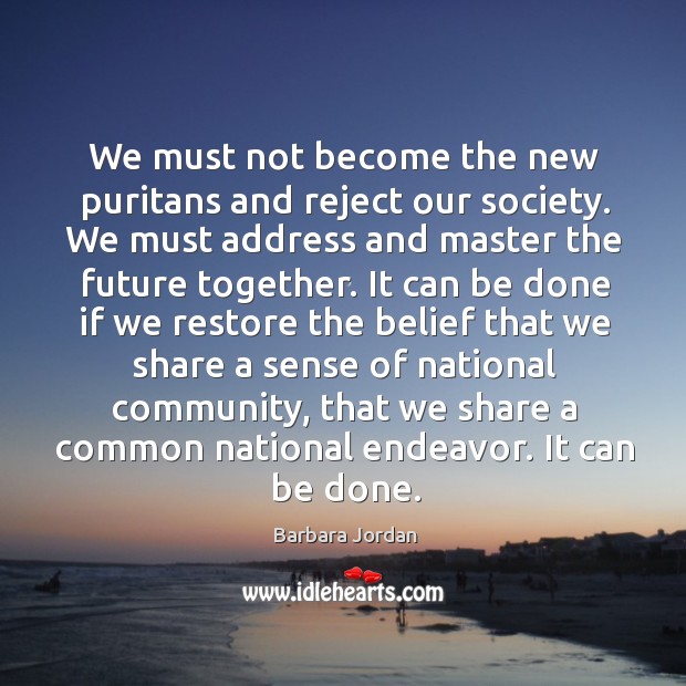 We must not become the new puritans and reject our society. Barbara Jordan Picture Quote
