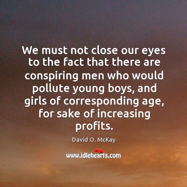 We must not close our eyes to the fact that there are David O. McKay Picture Quote