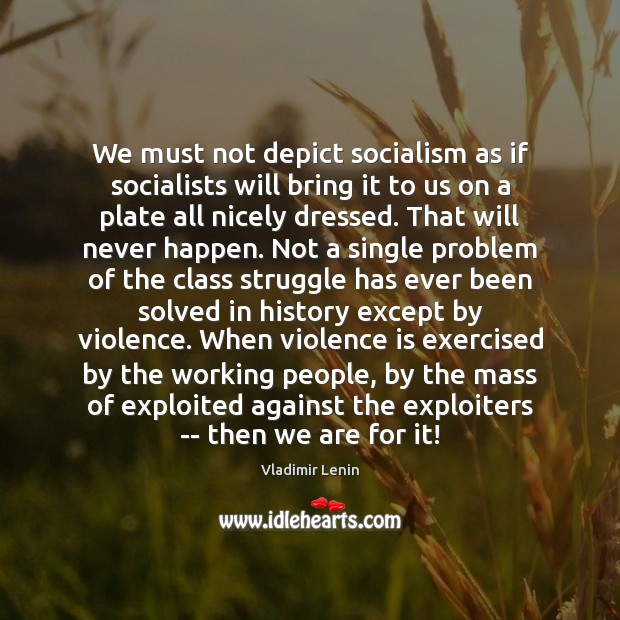 We must not depict socialism as if socialists will bring it to Vladimir Lenin Picture Quote