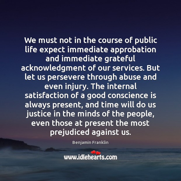 We must not in the course of public life expect immediate approbation 
