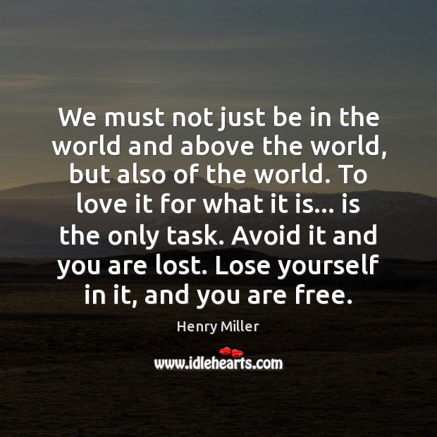 We must not just be in the world and above the world, Henry Miller Picture Quote