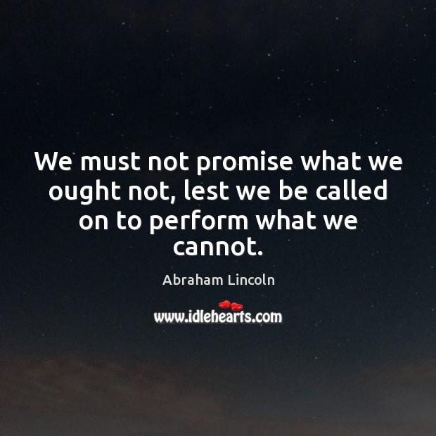 We must not promise what we ought not, lest we be called on to perform what we cannot. Image