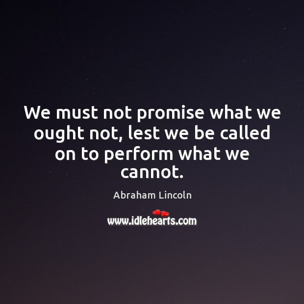 We must not promise what we ought not, lest we be called on to perform what we cannot. Image