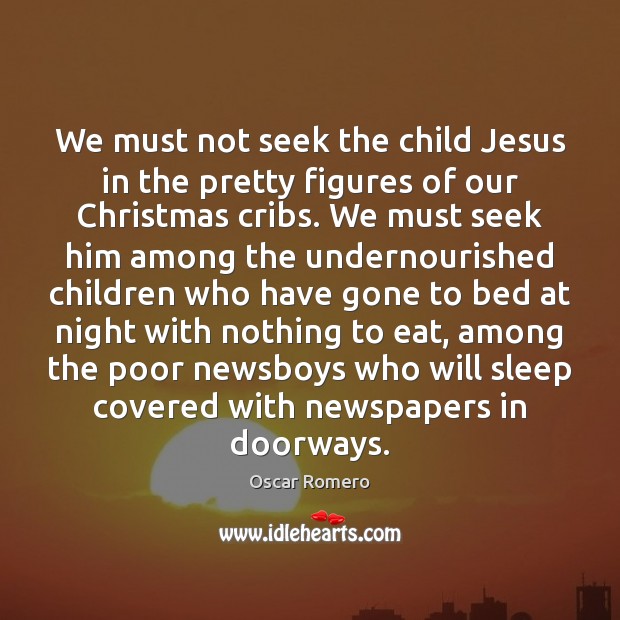 We must not seek the child Jesus in the pretty figures of Oscar Romero Picture Quote