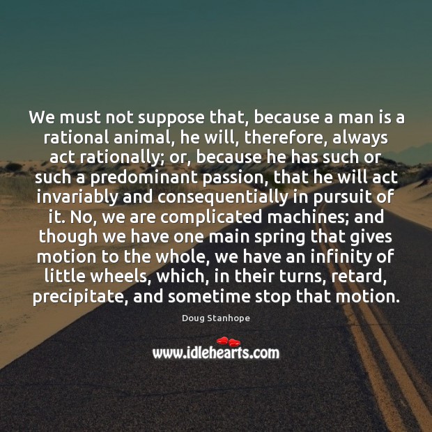 We must not suppose that, because a man is a rational animal, - IdleHearts