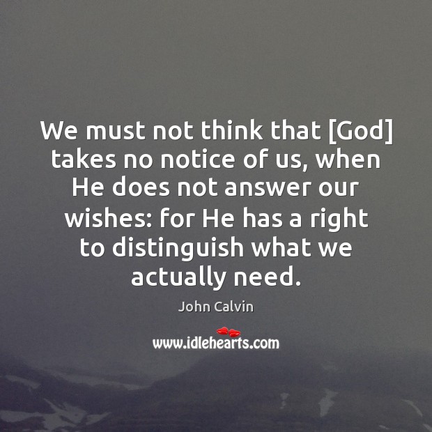 We must not think that [God] takes no notice of us, when John Calvin Picture Quote