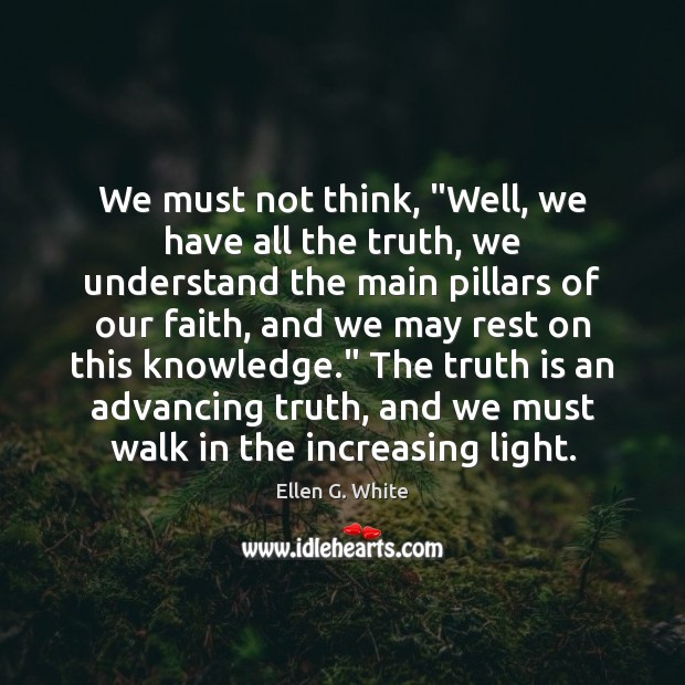 We must not think, “Well, we have all the truth, we understand Ellen G. White Picture Quote