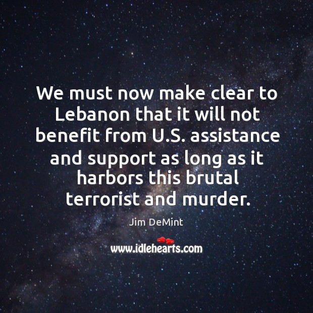 We must now make clear to lebanon that it will not benefit from u.s. Assistance and 