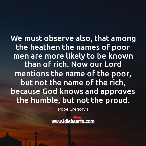 We must observe also, that among the heathen the names of poor Pope Gregory I Picture Quote