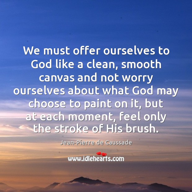 We must offer ourselves to God like a clean, smooth canvas and Jean-Pierre de Caussade Picture Quote