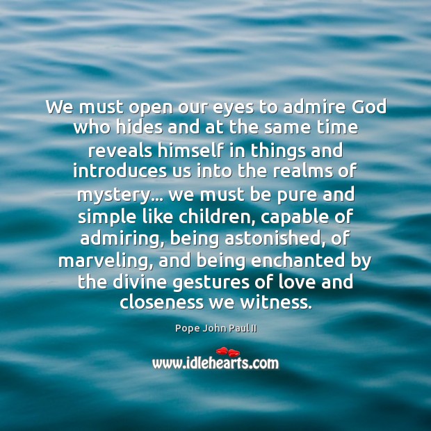 We must open our eyes to admire God who hides and at Pope John Paul II Picture Quote