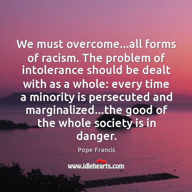 We must overcome…all forms of racism. The problem of intolerance should Society Quotes Image