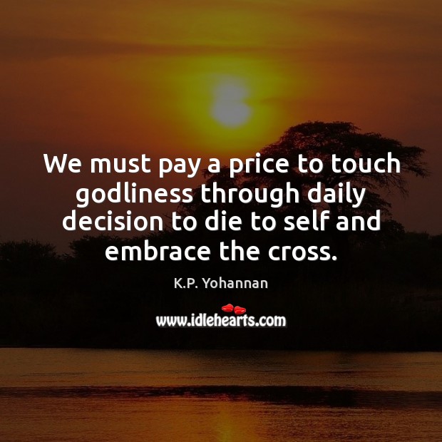 We must pay a price to touch Godliness through daily decision to K.P. Yohannan Picture Quote