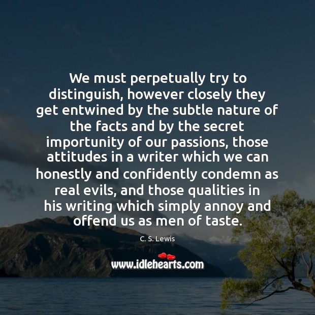 We must perpetually try to distinguish, however closely they get entwined by C. S. Lewis Picture Quote