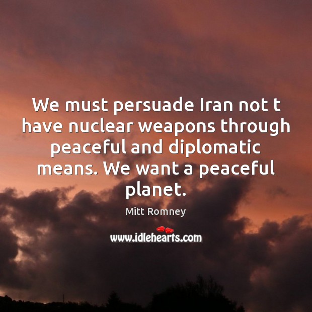 We must persuade Iran not t have nuclear weapons through peaceful and Image