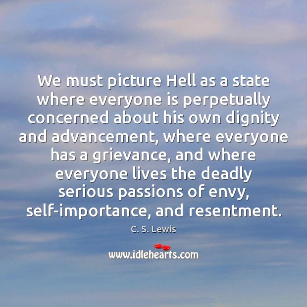 We must picture Hell as a state where everyone is perpetually concerned C. S. Lewis Picture Quote