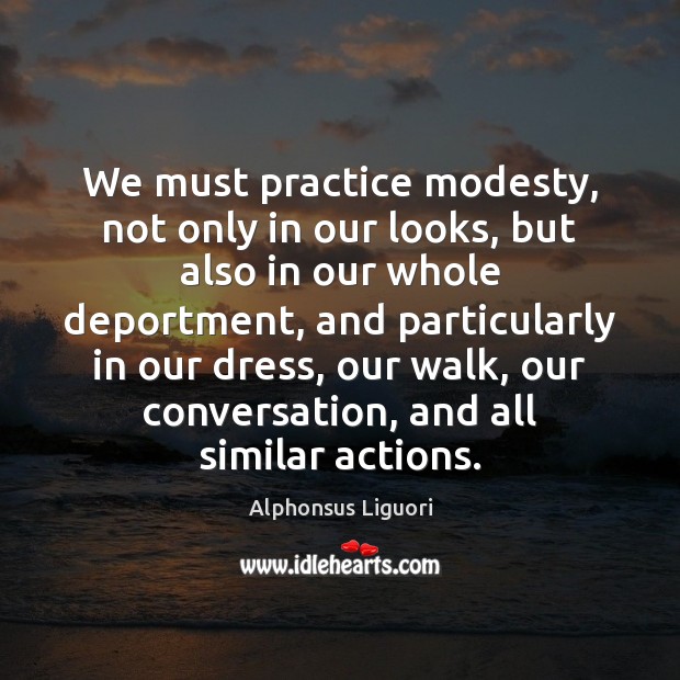 We must practice modesty, not only in our looks, but also in Alphonsus Liguori Picture Quote