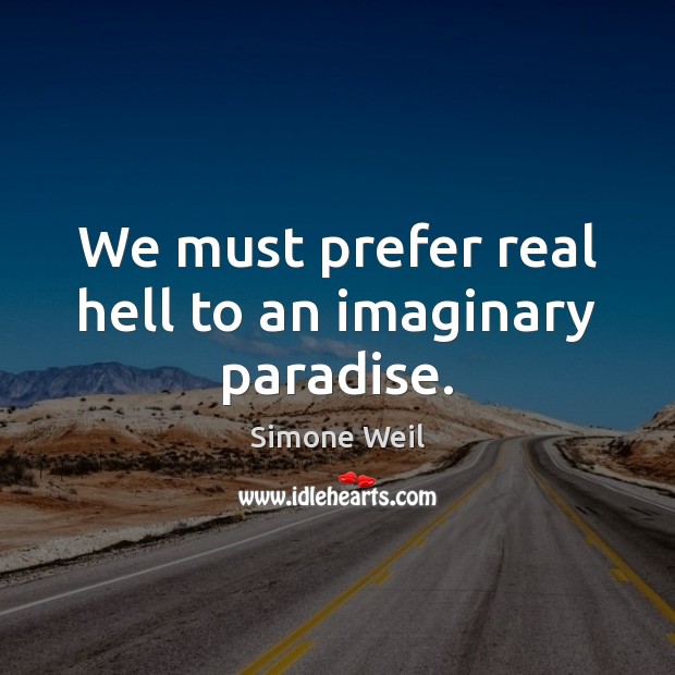 We must prefer real hell to an imaginary paradise. Image