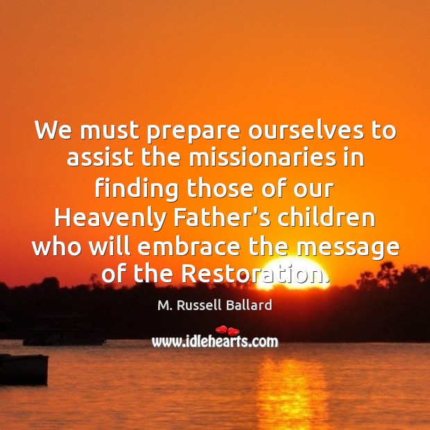 We must prepare ourselves to assist the missionaries in finding those of Image