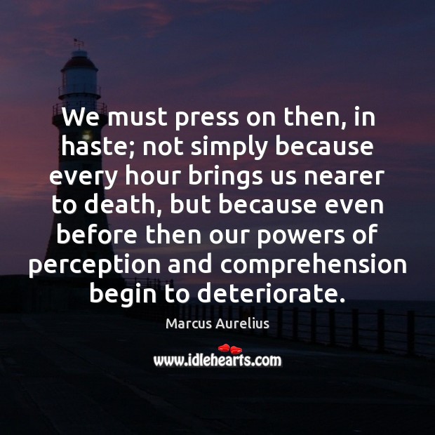 We must press on then, in haste; not simply because every hour Image